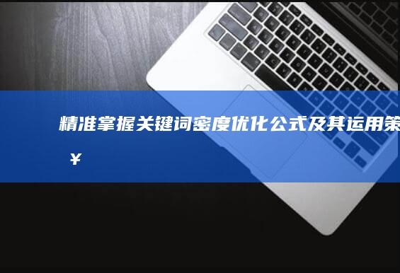 精准掌握：关键词密度优化公式及其运用策略